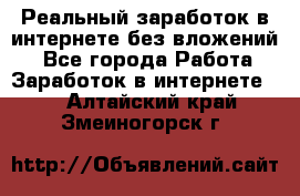 Реальный заработок в интернете без вложений! - Все города Работа » Заработок в интернете   . Алтайский край,Змеиногорск г.